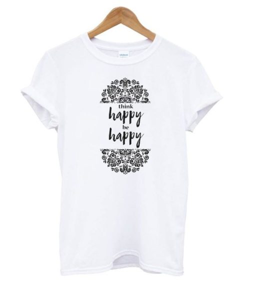 Think Happy be Happy Graphic t shirt