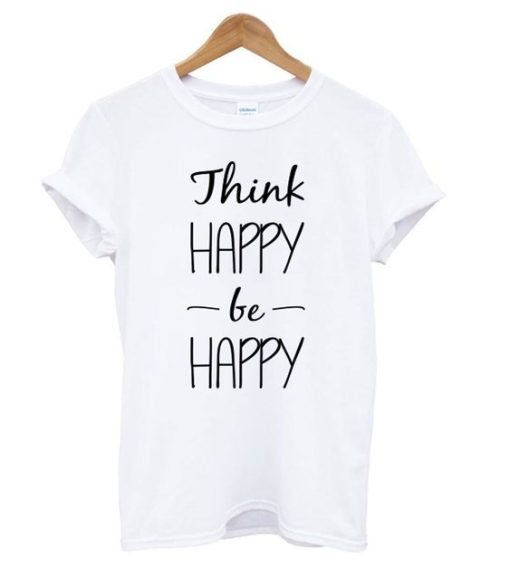 Think Happy be Happy White t shirt