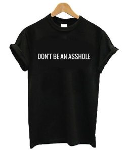 don’t be an asshole t shirt