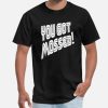 you got mossed t-shirt