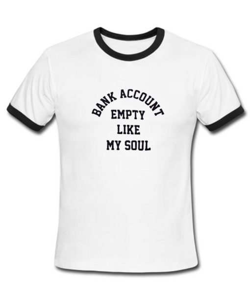 Bank account empty like my soul Ringer Shirt