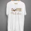 Coffee is my valentine T shirt