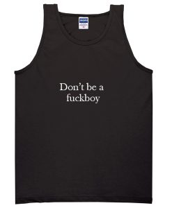 Don’t be a fuckboy tank top