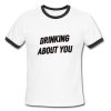 Drinking About You Ringer Shirt