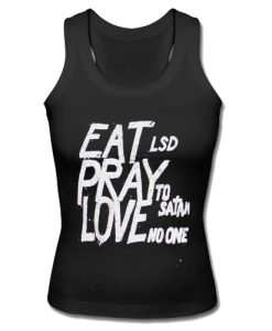 Eat LSD Pray To Satan Love No One Tank Top