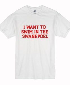 I want to swim in the swanepoel t shirt