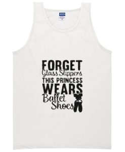 forget glass slippers princess quote tank top