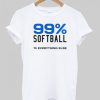 99% Softball 1% Everything Else T Shirt