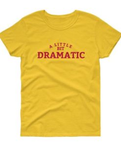 A Little Bit Dramatic T Shirt