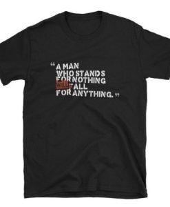 A Man Who Stands For Nothing Will Fall For Anything Malcolm X T-Shirt