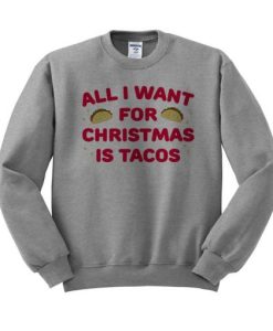 All I Want For Christmas Is Tacos Crewneck Sweatshirt