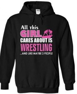 All This Girl Cares About is Wrestling Hoodie