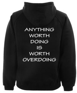 Anything Worth Doing Is Worth Overdoing Hoodie Back