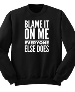 Blame It On Me Everyone Else Does Sweatshirt