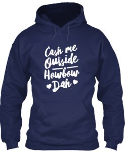 Cash Me Outside Howbow Dah Hoodie