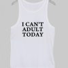 I Can’t Adult Today Tank Top