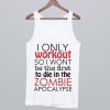 I Only Workout So I Wont Be The First To Die In The Zombie Apocalypse Tank Top