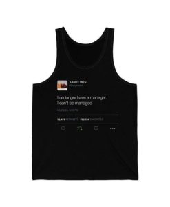 I no longer have a manager. I can’t be managed – Kanye West Tweet Quote Tank Top