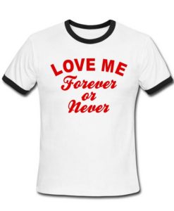 Love me forever or never ringer shirt