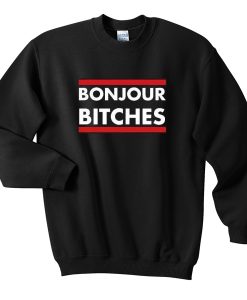 bonjour bitches sweatshirt