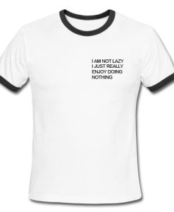 i am not lazy i just really enjoy doing nothing Ringer Shirt