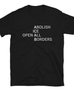 Abolish ICE Open All Borders T Shirt