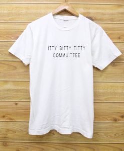 Itty Bitty Titty Committee Tshirt