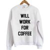 Will Work For Coffee Sweatshirt