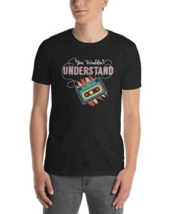 You Wouldn’t Understand T Shirt