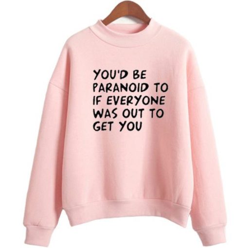 You’d be Paranoid sweatshirt