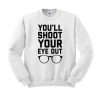 You’ll Shoot Your Eye Out Crewneck Sweatshirt