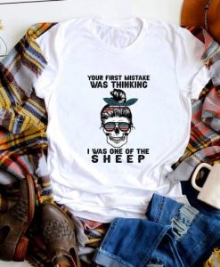 Your First Mistake Was Thinking I Was One Of The Sheep T Shirt