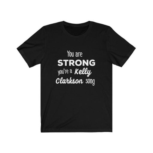 You’re Strong Like a Kelly Clarkson Song T Shirt