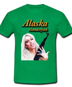 ALASKA THUNDERFUCK T shirt