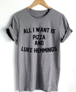 All I Want is Pizza and Luke Hemmings T-Shirt