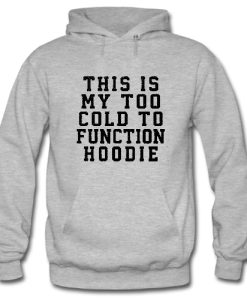 This Is My Too Cold To Function Hoodie