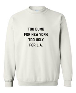 Too Dumb For New York sweatshirt