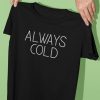 Always Cold T-Shirt