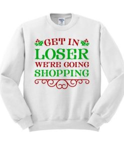 Get In Loser We’re Going Shopping Christmas Crewneck Sweatshirt