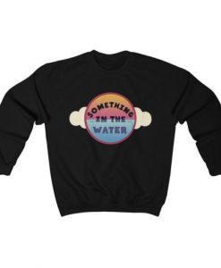 Something in the water Unisex Sweatshirt