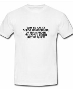 why be racist t shirt