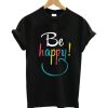 Be Happy T Shirt