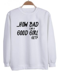 How Bad can A good Girl Sweatshirt