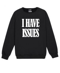 I HAVE ISSUES Sweatshirt