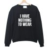 I Have Nothing To Wear Sweatshirt