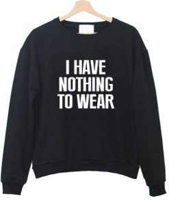 I Have Nothing To Wear Sweatshirt