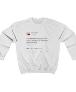 I Understand That You Don’t Like Me But I Need You To Understand That I Dont Care – Kanye West Tweet Crewneck Sweatshirt