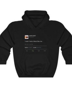 I wish I had a friend like me – Kanye West Tweet Inspired Unisex Hoodie