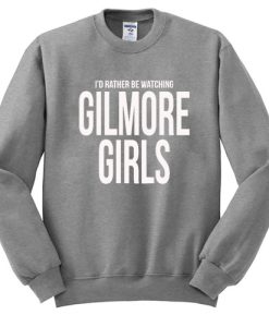 I’d Rather Be Watching Gilmore Girls Sweatshirt