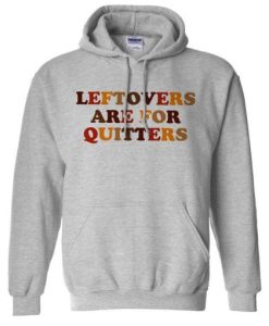 Leftovers Are For Quitters Hoodie